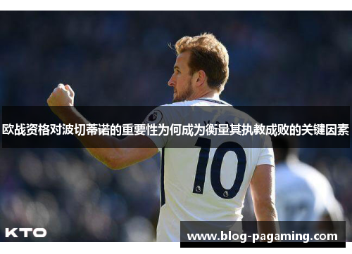 欧战资格对波切蒂诺的重要性为何成为衡量其执教成败的关键因素