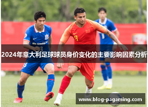 2024年意大利足球球员身价变化的主要影响因素分析
