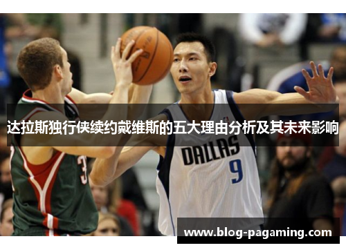 达拉斯独行侠续约戴维斯的五大理由分析及其未来影响