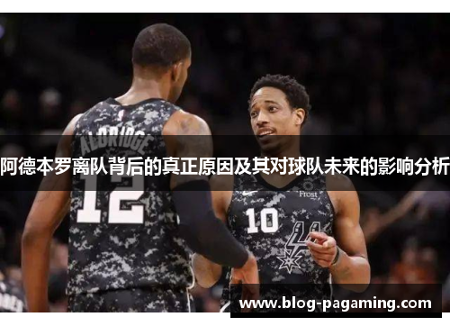 阿德本罗离队背后的真正原因及其对球队未来的影响分析