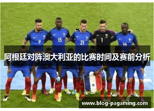 阿根廷对阵澳大利亚的比赛时间及赛前分析