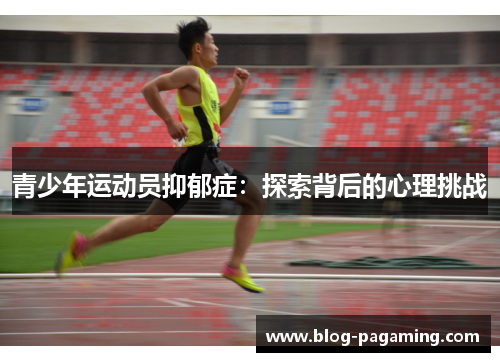 青少年运动员抑郁症：探索背后的心理挑战