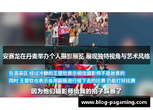 安赛龙在丹麦举办个人摄影展览 展现独特视角与艺术风格 安赛龙在丹麦举办个人摄影展览 展现独特视角与艺术风格