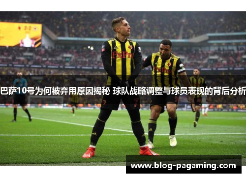 巴萨10号为何被弃用原因揭秘 球队战略调整与球员表现的背后分析