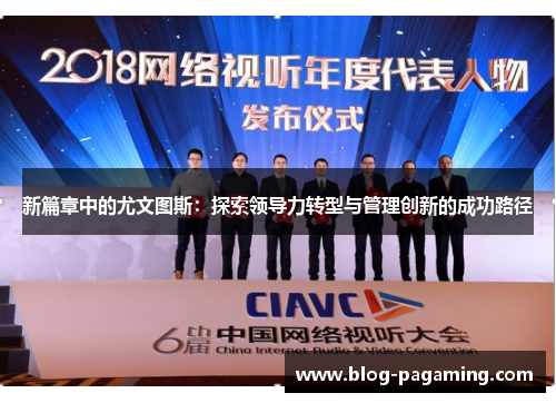 新篇章中的尤文图斯:探索领导力转型与管理创新的成功路径 新篇章中的尤文图斯:探索领导力转型与管理创新的成功路径