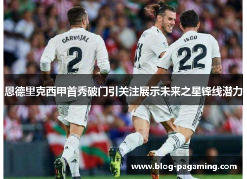 恩德里克西甲首秀破门引关注展示未来之星锋线潜力