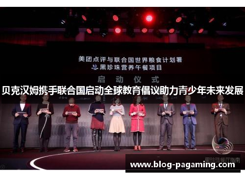 贝克汉姆携手联合国启动全球教育倡议助力青少年未来发展